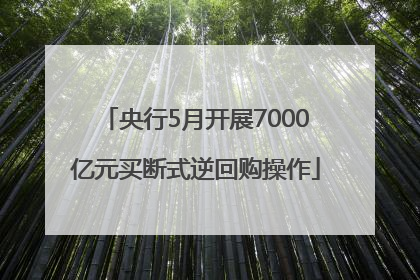 央行5月开展7000亿元买断式逆回购操作
